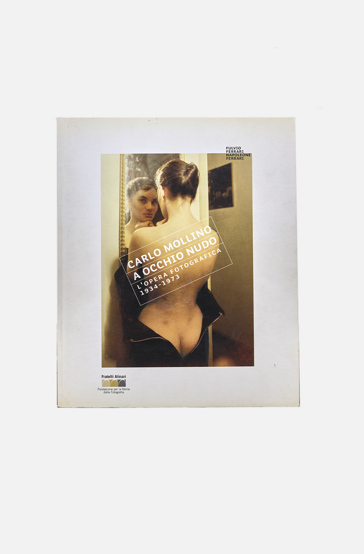 Carlo Mollino. A Occhio Nudo L'Opera Fotografica 1934 - 1973 -Alinari