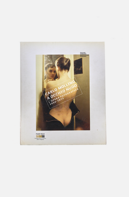 Carlo Mollino. A Occhio Nudo L'Opera Fotografica 1934 - 1973 -Alinari